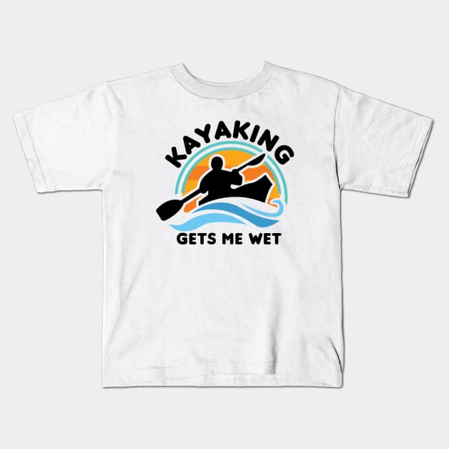 Kayaking Gets Me Wet Kids T-Shirt by Gimmickbydesign